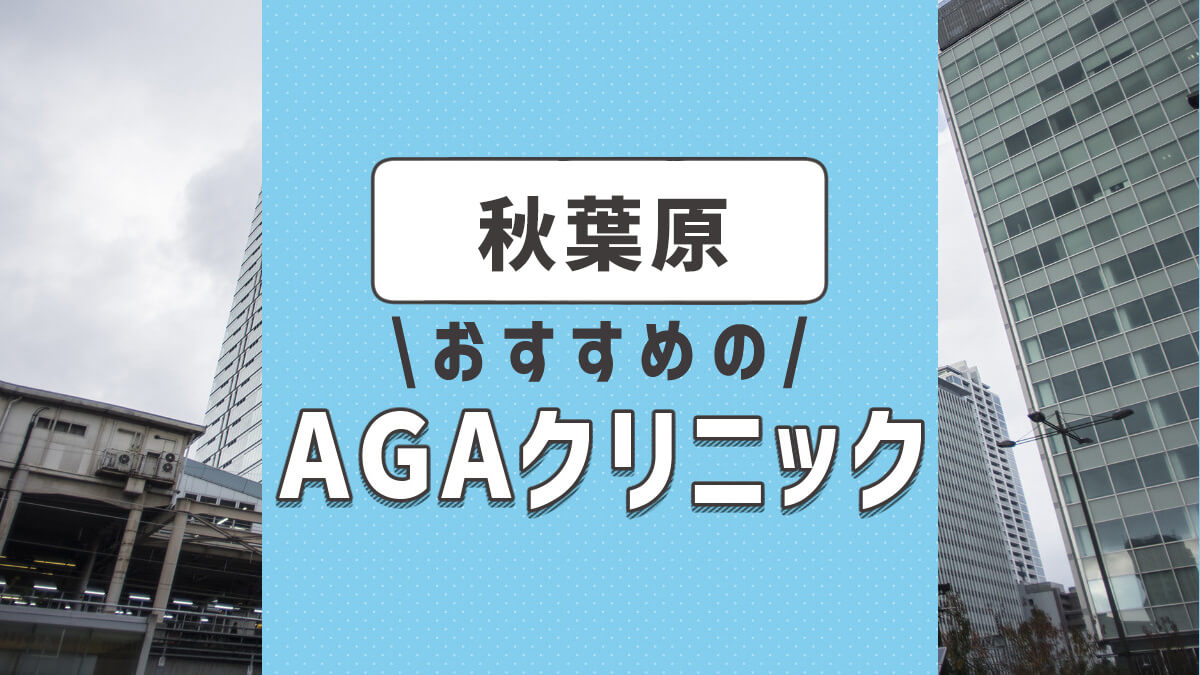 秋葉原駅のおすすめAGA・薄毛治療クリニック4選！選ぶときのポイントは？
